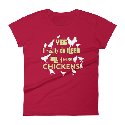 Yes I Really Do Need All These Chickens Women's T-shirt