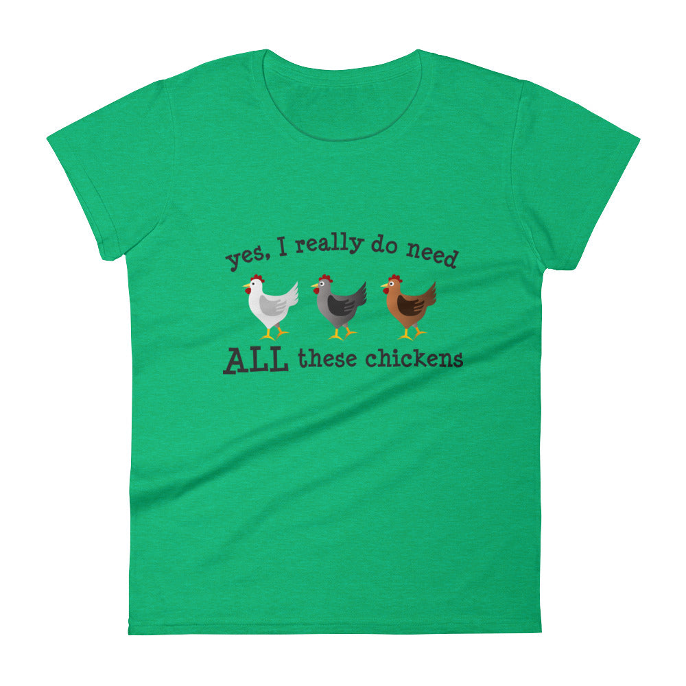 Yes I Really Do Need ALL These Chickens Women's T-shirt