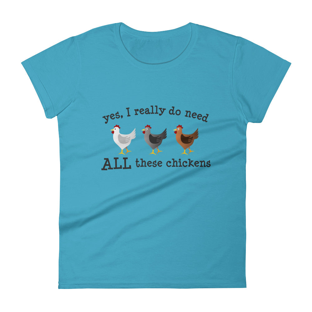 Yes I Really Do Need ALL These Chickens Women's T-shirt