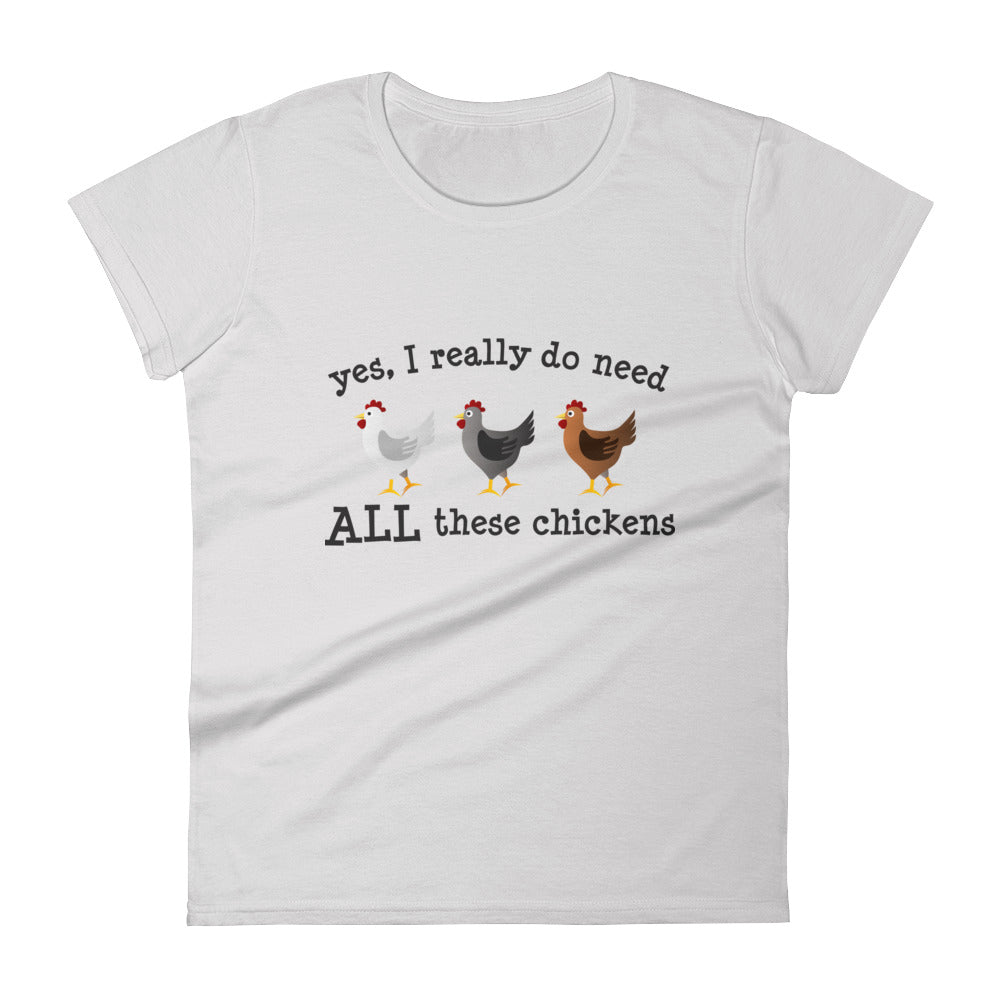 Yes I Really Do Need ALL These Chickens Women's T-shirt