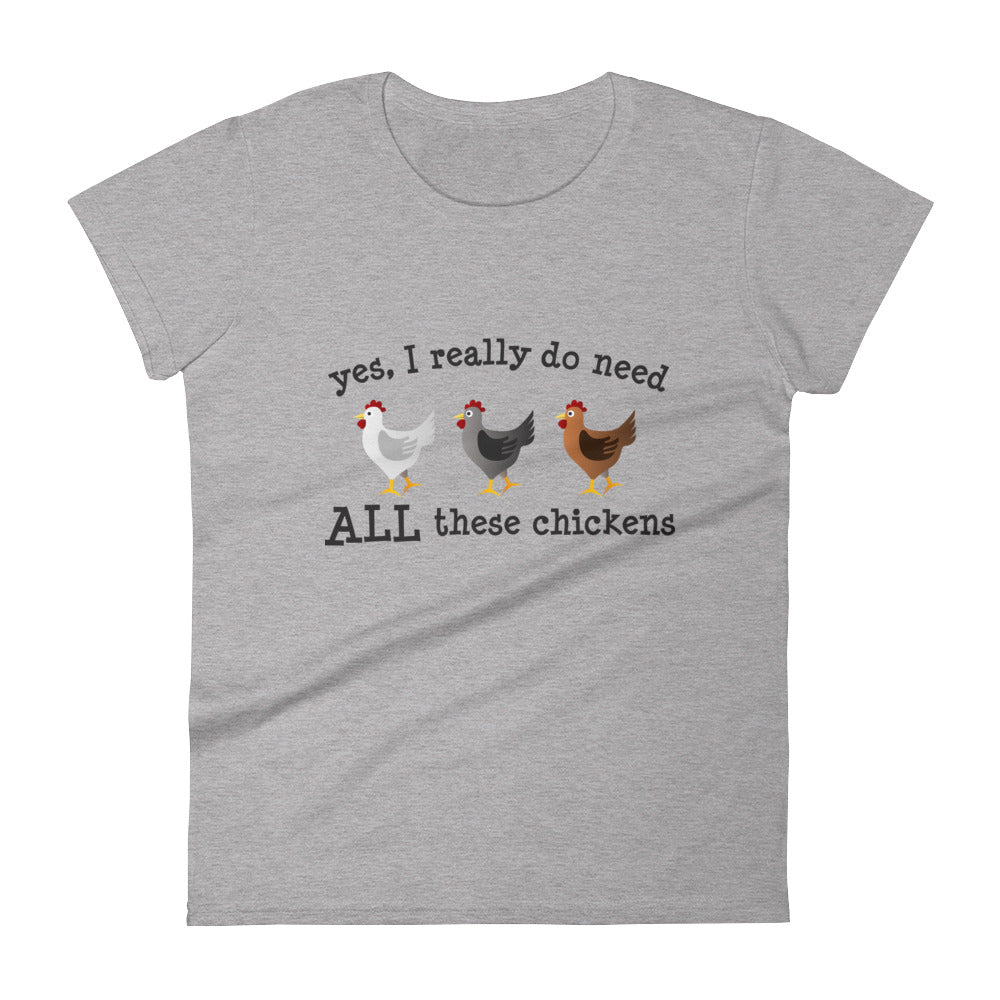 Yes I Really Do Need ALL These Chickens Women's T-shirt