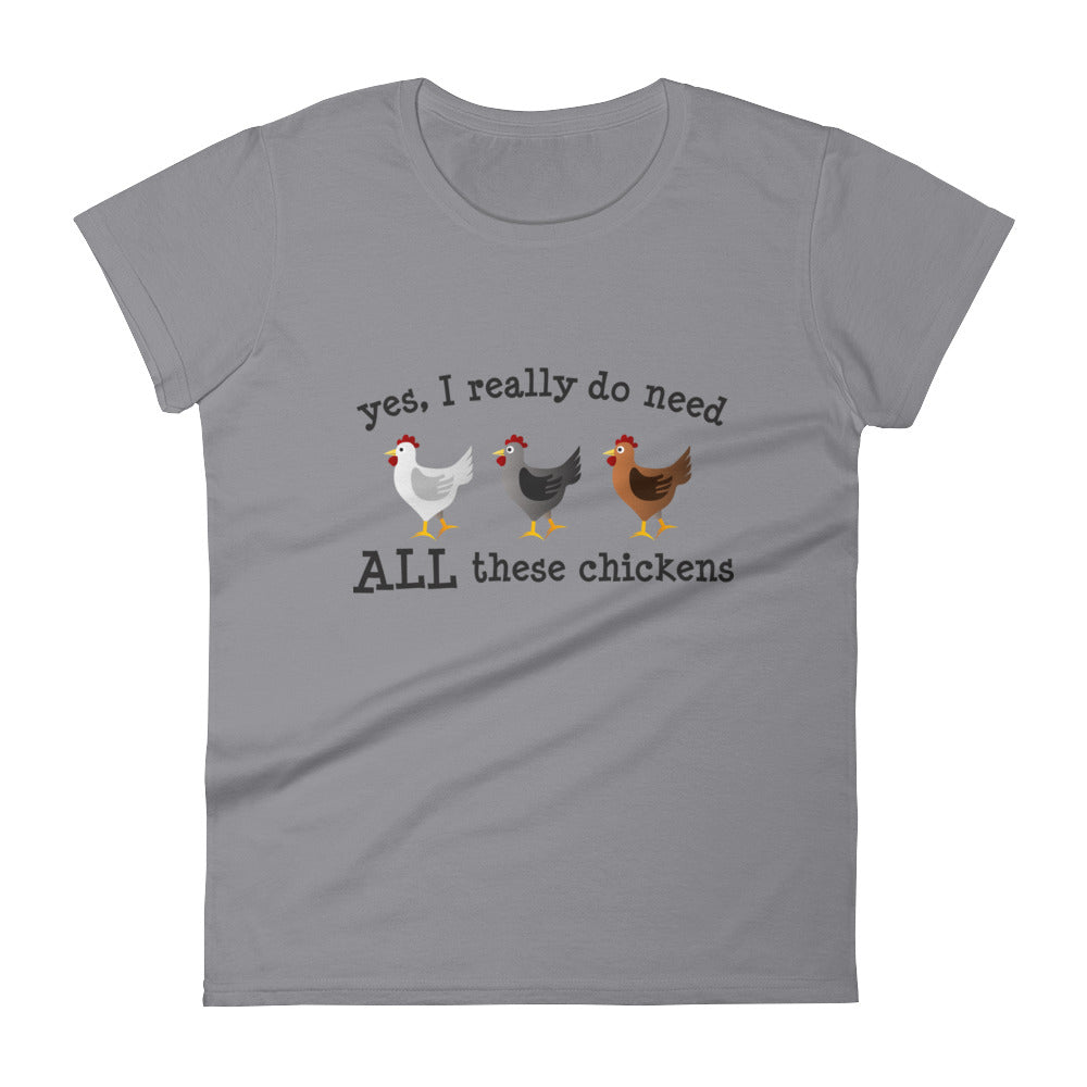 Yes I Really Do Need ALL These Chickens Women's T-shirt