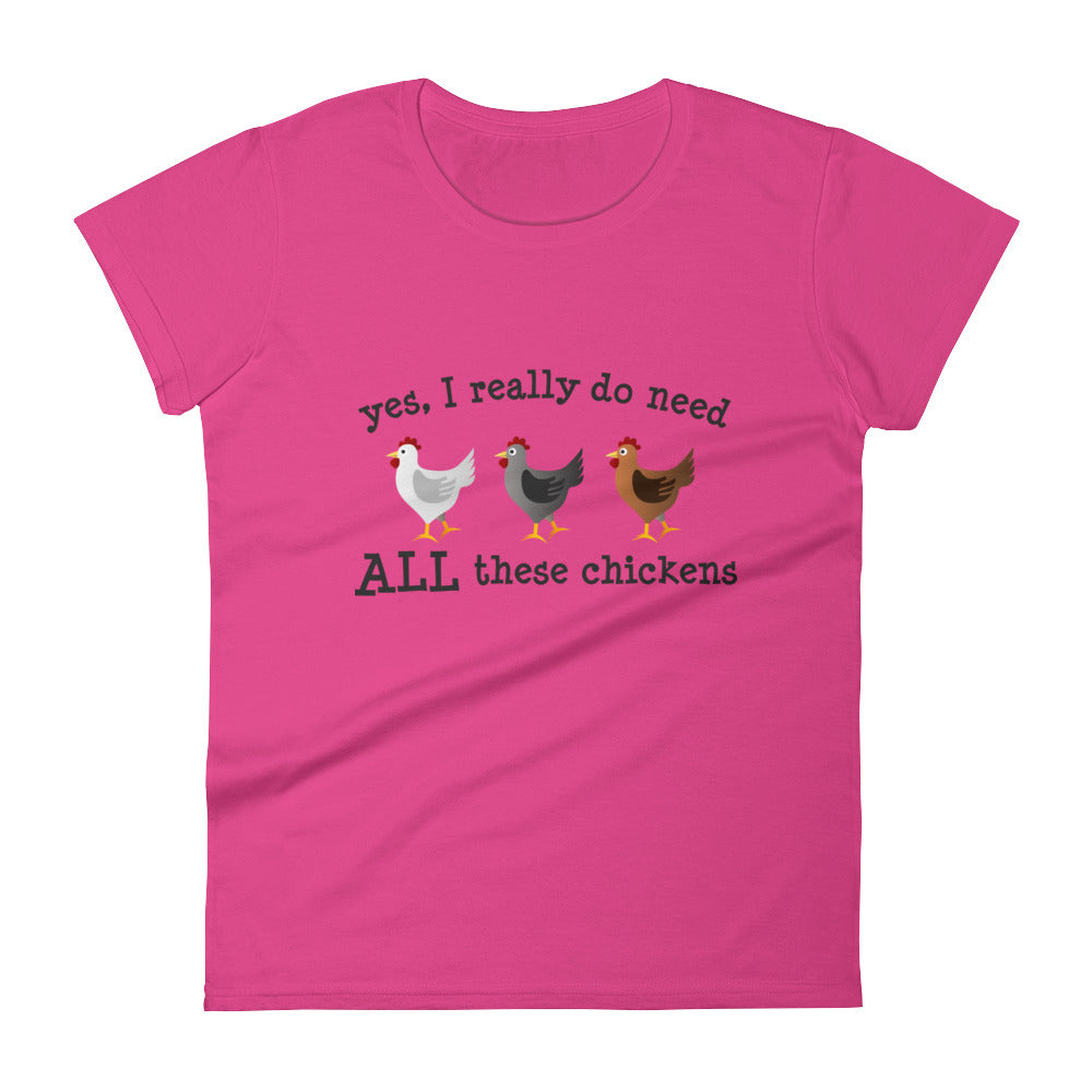 Yes I Really Do Need ALL These Chickens Women's T-shirt